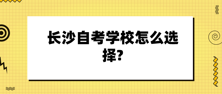 长沙自考学校怎么选择?