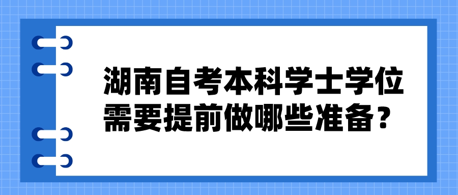 湖南自考本科学士学位需要提前做哪些准备？