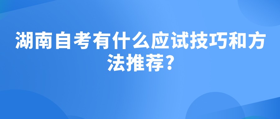 湖南自考有什么应试技巧和方法推荐?